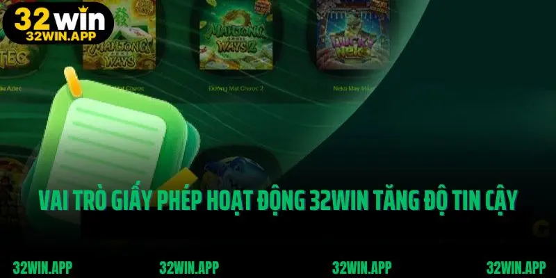 Vai trò của giấy phép hoạt động 32win tăng độ tin cậy