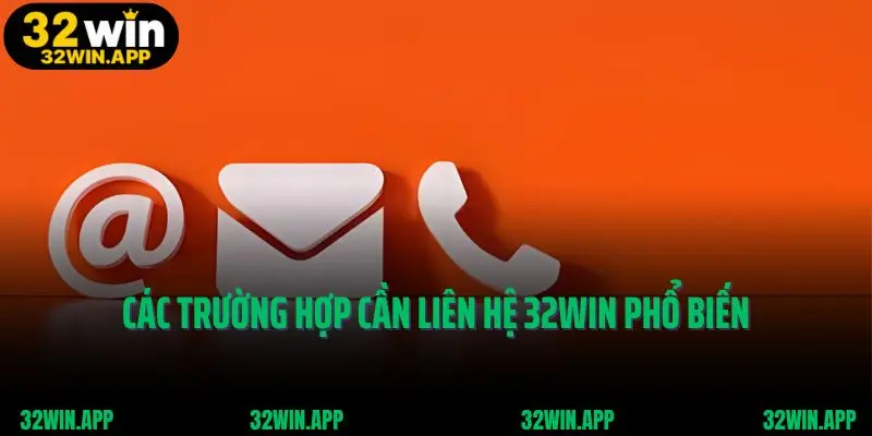 Các trường hợp cần liên hệ 32win phổ biến