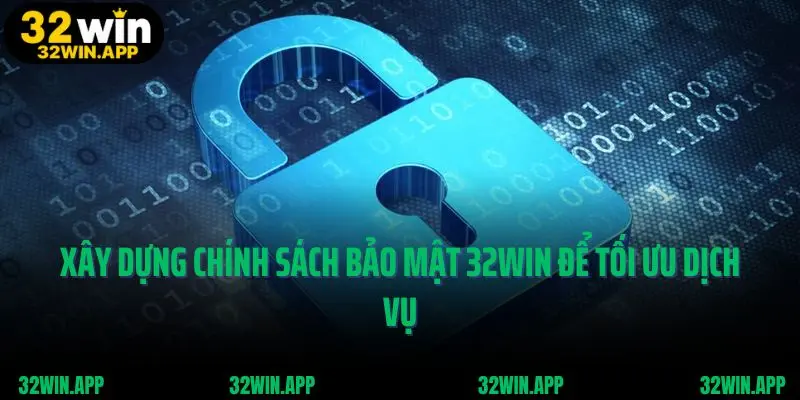 Xây dựng chính sách bảo mật 32win để tối ưu dịch vụ