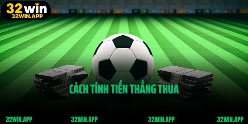 Hướng dẫn kèo bóng cơ bản - cách tính tiền thắng thua