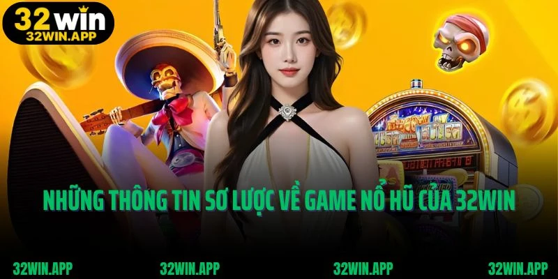 Những thông tin sơ lược về game nổ hũ của 32Win