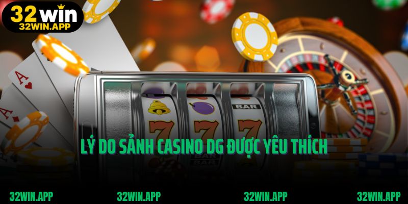 Lý do sảnh Casino DG được yêu thích