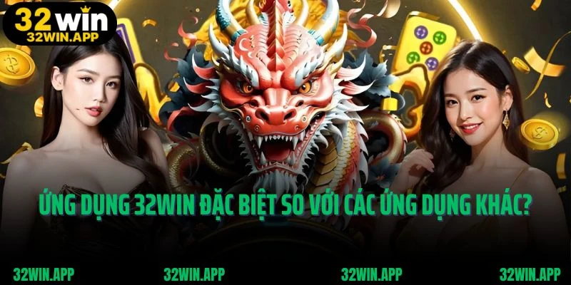 Ứng dụng 32Win có gì đặc biệt so với các ứng dụng khác?