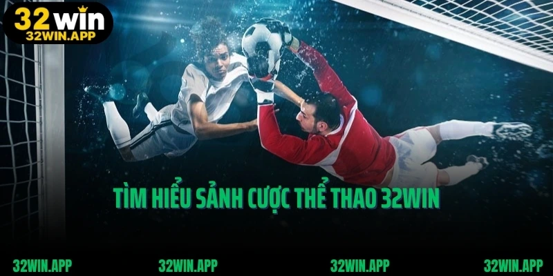 Tìm hiểu sảnh cược thể thao 32WIN